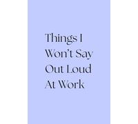 Things I Won't Say Out Loud At Work: A Funny Notebook for Meetings, Side-Eyes & Silent Judgements | Office Humor Notebook