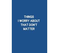 Things I Worry About That Don't Matter: Funny, Lined Journal/Notebook for Family and Friends
