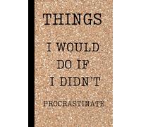 Things I Would Do If I Didn't Procrastinate 200 pages: 6 x 9 Grid Lined Fat Notebook, Funny Humor Sarcastic Journal Gift for Procrastinators