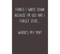 Things I Write Down Because I’m Old and I Forget Stuff… Where's My Pen? - Funny Notebook Journal for Seniors, Friends & Family | Gag Gift for Forgetful Adults | 6x9 Lined Notebook with 120 Pages