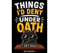 Things I'd Deny Under OATH: A Funny Gag Gift Notebook for Secrets, Excuses, Questionable Decisions, and Things That Never Happened
