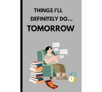 Things I'll Definitely Do... Tomorrow: A Funny Procrastination Journal for Big Plans, Delayed Dreams, and Tomorrow’s To-Do List ....