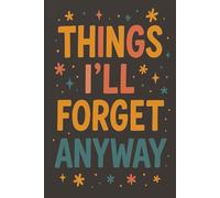 Things I'll Forget Anway: A simple notebook to write down the things you know you're going to forget.