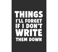 Things I'll Forget If I Don't Write Them Down 6x9 Funny Cover Blank Lined Journal: Funny Saying Work Notebook Sarcastic Gift for Office Coworkers Friends and Family