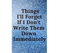 Things I'll Forget If I Don't Write Them Down Immediately: 120 Lightly Lined College Ruled Pages and "6 x 9" Notebook to Write Best Notebook for ... Gift, Funny ... 120 Pages, 6x9, Soft Cover