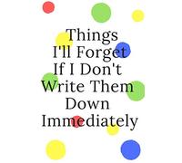 Things I'll Forget If I Don't Write Them Down Immediately: (120 Pages, Lined Blank 6x9") Daily To Do List notebook ,gift- A Fun, Easy Tool to Get ... Keep track of everything and achieve your goa