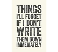 Things I'll Forget If I Don't Write Them Down Immediately: 6 x 9 Blank Lined Notebook Journal Cream - Funny Saying Sarcastic Work Gag Gift for Office Coworkers, Employees, Adults, Boss