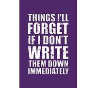 Things I'll Forget If I Don't Write Them Down Immediately: Forgetfulness Journal, Memory Loss Notebook, Funny Alzheimer Quote Notebook Gift ( 100 lined pages, 6 x 9 inches )