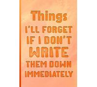 Things I'll Forget If I Don't Write Them Down Immediately: Notebook 110 Lightly Lined College Ruled Pages / Amazing Gift For Someone who Wants To Remember All Moment / Funny Quote on the Cute Cover