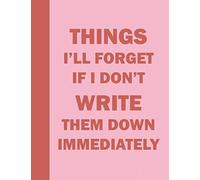 Things I'll Forget If I Don't Write Them Down Immediately Notebook : 8,5" x 11" Notebook with 130 Lightly College Ruled Pages ( Funny Quote and Pink Cover)