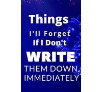 Things I'll Forget If I Don't Write Them Down Immediately: Notebook to Write In with 120 Lightly Lined College Ruled Pages, to memorize journal, daily ... All Moment, size helpful 5,25"x 8" in