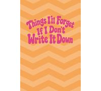 Things Ill Forget If I Dont Write Them Down Notebook