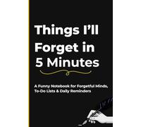 Things I'll Forget in Five Minutes: A Funny Notebook for Forgetful Minds, To-Do Lists & Daily Reminders