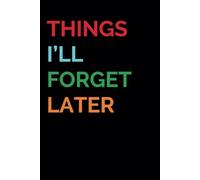 Things I'll Forget Later | Funny Work Notebook: Gag Gift | Funny Gift Idea | Funny Notebook for Work Coworkers Colleagues Boss | Secret Santa