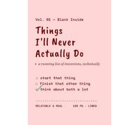 THINGS I'LL NEVER ACTUALLY DO: A Funny, Blank Lined Journal Notebook for Procrastinators, Dreamers, and Everyday Overthinkers; 6x9 Inches, 120 Pages