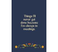 Things I'll never get done because I'm always in meetings | Lined and shaded notebook | 6x9" 160 pages
