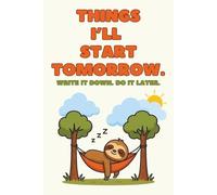 Things I'll Start Tomorrow: Funny Notebook, Journal, Planner: Gift For Co-workers, Procrastinators, Friends and Family, 6x9, 150 Pages. Perfect for To-Do Lists, Goal-setting, and Journaling.