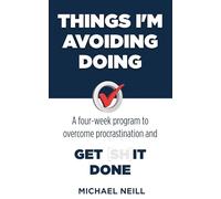 Things I'm Avoiding Doing: A four-week program to overcome procrastination and get [sh]it done