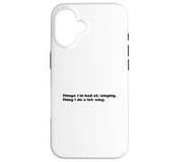 Things I'm bad at: singing. I do a lot: sing. Case for iPhone 16