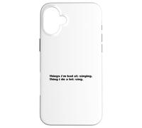 Things I'm bad at: singing. I do a lot: sing. Case for iPhone 16 Plus