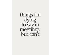 things i'm dying to say in meetings but can't | Funny Journal For Gags | 120 Lined pages: sarcasm meets corporate survival