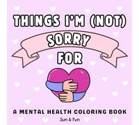 Things I'm NOT Sorry For: A Mental Health Coloring Book For Adults, Teens, Kids, Bold and Easy, Stress Relief Designs, Uplifting Quotes, ... Self Care, Self Help, BPD, Awareness, Mindful