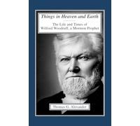 Things in Heaven and Earth: The Life and Times of Wilford Woodruff Volume 1