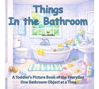 Things in the Bathroom: A Toddler Picture Book of the Everyday One Bathroom Object at a Time: 2 (Things Around Us)