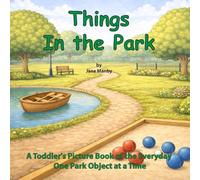 Things In the Park: A Toddler's Picture Book of the Everyday One Park Object at a Time: 4 (Things Around Us)