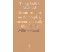 Things Indian Revisited: Discursive notes on the peoples, customs and daily life of India