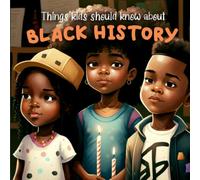 Things Kids Should Know About Black History: Educational Children's book For Black History Month (Holiday Books for Kids)