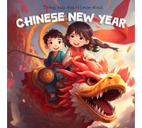 Things Kids Should Know About Chinese New Year: Educational Book About Lunar New Year Celebration - History, Legends, Lanterns and Lunar Renewal... (Holiday Book For Kids)