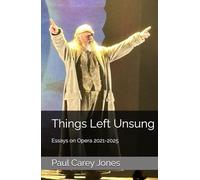Things Left Unsung: Essays on Opera 2021-2025