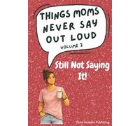 Things Moms Never Say Out Loud - Volume 3: Still Not Saying It!