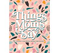 Things Moms Say - A Funny Coloring Book for Mama