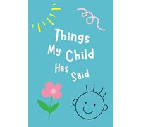 Things My Child Has Said: Making Memories of Funny Things Your Child Has Said