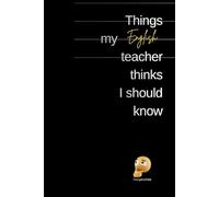 Things my English teacher thinks I should know: Journal, Notebook, Diary, Composition Book 100 pages lined white paper