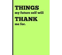 Things my future self will thank me for.: Funny Gift Notebook for Family, Friends and Co-workers
