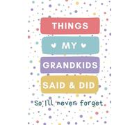 Things My Grandkids Said & Did So I'll Never Forget: A Grandparent Memory Journal to Capture Funny Quotes, Sweet Moments & Special Memories | Cute Gifts for Mother's Day, Birthday or Any Occasion