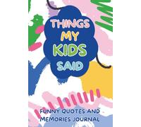 Things My Kids Said: A Funny Quote Journal for Parents: Write Down the Hilarious, Sweet, and Unforgettable Things Your Kids Say Before You Forget Them