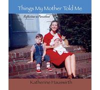 Things My Mother Told Me: Reflections on Parenthood