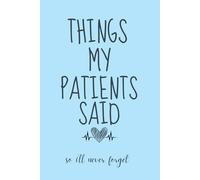 Things My Patients Said So I’ll Never Forget: A funny and heartfelt notebook for healthcare workers to record unforgettable things patients said, a ... professional nurses, 120 pages, 6 x 9 inches