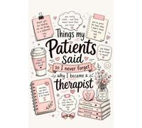 Things my Patients said so I never Forget why I became a therapist: 6x9 Lined Funny Therapists and counselors Notebook, 120 Pages For Psychology students and interns | Therapist appreciation Gift Idea