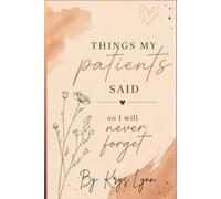 Things My Patients Said So I Will Never Forget: A Funny Nurse Journal for Recording Unforgettable Patient Quotes, Wild Moments, and Things You Just Can’t Make Up