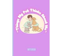 Things My Pet Thinks About Me: A fun lined notebook to write all the great stuff your pet loves about you/Family friends gift