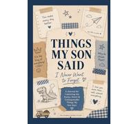 Things My Son Said: I Never Want to Forget: A Keepsake Journal to Capture the Funny, Sweet & Unforgettable Things Your Little Boy Says