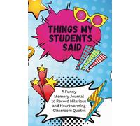 Things My Students Said: A Funny Memory Journal to Record Hilarious and Heartwarming Classroom Quotes; Retro Comic Book Pop Art Style Teacher Gift Notebook