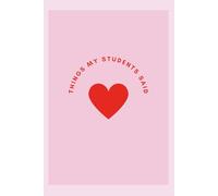 Things My Students Said: A Journal for Teachers to Write Down Funny, Quirky, and Unforgettable Classroom Moments