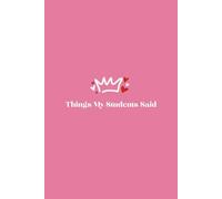 Things My Students Said: A Journal for Teachers to Write Down Funny, Quirky, and Unforgettable Classroom Moments