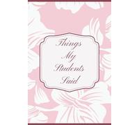 Things My Students Said: A special journal for teachers to record all the funny, sweet, and unforgettable things their students say.